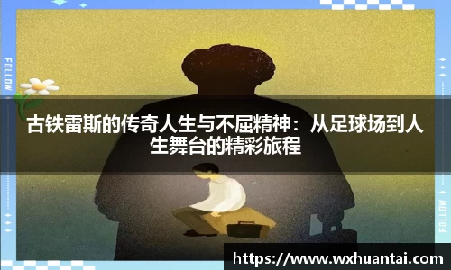 米兰古铁雷斯的传奇人生与不屈精神：从足球场到人生舞台的精彩旅程