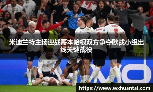 米兰米迪兰特主场迎战哥本哈根双方争夺欧战小组出线关键战役